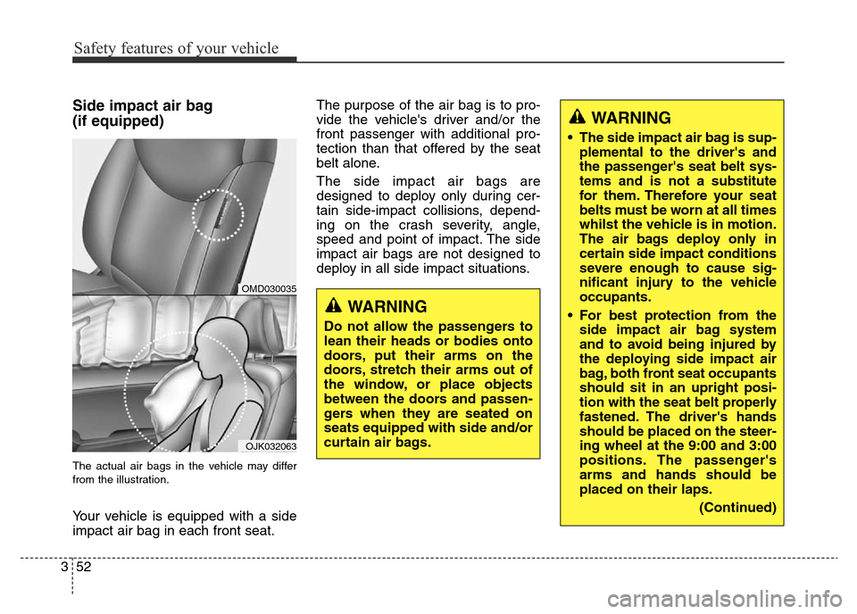 Hyundai Elantra 2015 Owners Manual - RHD (UK. Australia) Safety features of your vehicle
52 3
Side impact air bag
(if equipped)
The actual air bags in the vehicle may differ
from the illustration.
Your vehicle is equipped with a side
impact air bag in each Hyundai Elantra 2015 Owners Manual - RHD (UK. Australia) Safety features of your vehicle
52 3
Side impact air bag
(if equipped)
The actual air bags in the vehicle may differ
from the illustration.
Your vehicle is equipped with a side
impact air bag in each