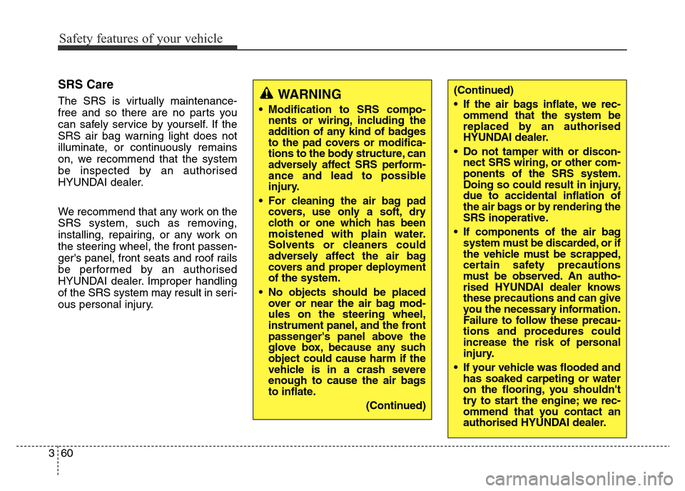 Hyundai Elantra 2015 Owners Manual - RHD (UK. Australia) Safety features of your vehicle
60 3
SRS Care
The SRS is virtually maintenance-
free and so there are no parts you
can safely service by yourself. If the
SRS air bag warning light does not
illuminate, Hyundai Elantra 2015 Owners Manual - RHD (UK. Australia) Safety features of your vehicle
60 3
SRS Care
The SRS is virtually maintenance-
free and so there are no parts you
can safely service by yourself. If the
SRS air bag warning light does not
illuminate,