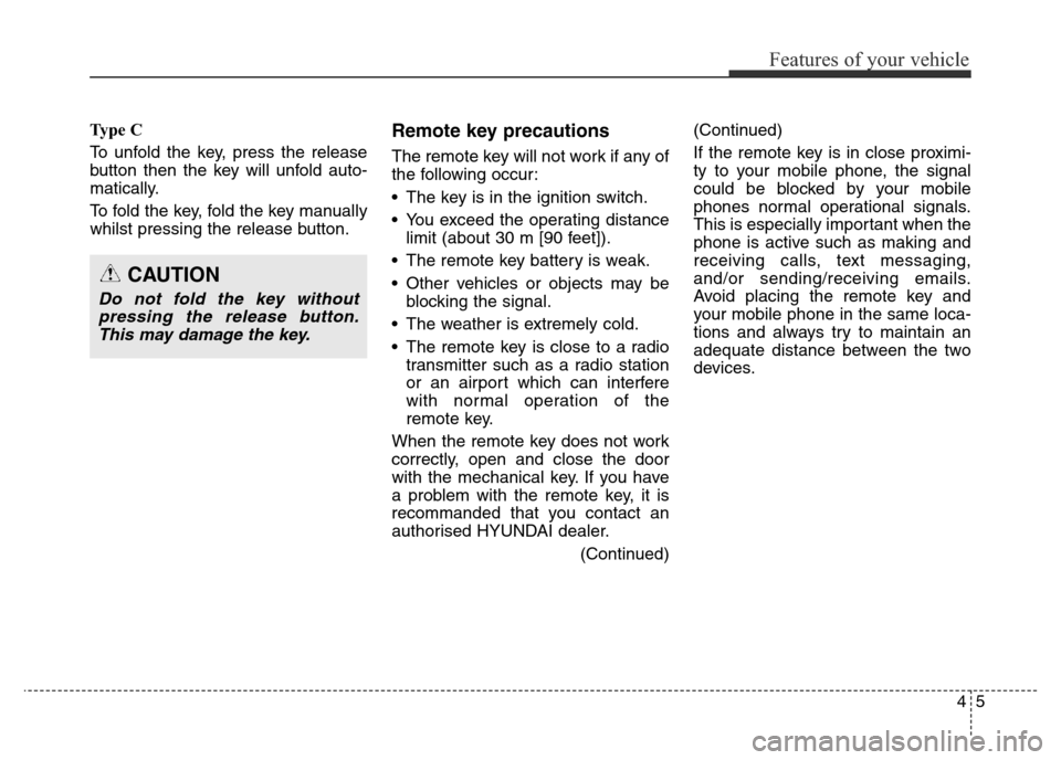 Hyundai Elantra 2015 Owners Manual - RHD (UK. Australia) 45
Features of your vehicle
Ty p e C
To unfold the key, press the release
button then the key will unfold auto-
matically.
To fold the key, fold the key manually
whilst pressing the release button.Re Hyundai Elantra 2015 Owners Manual - RHD (UK. Australia) 45
Features of your vehicle
Ty p e C
To unfold the key, press the release
button then the key will unfold auto-
matically.
To fold the key, fold the key manually
whilst pressing the release button.Re