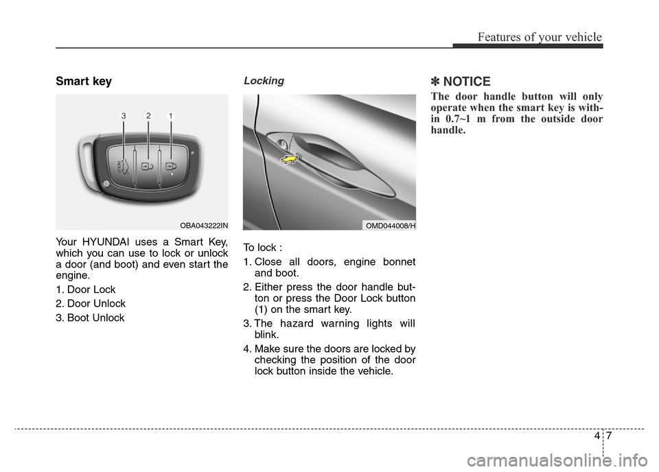 Hyundai Elantra 2015  Owners Manual - RHD (UK. Australia) 47
Features of your vehicle
Smart key 
Your HYUNDAI uses a Smart Key,
which you can use to lock or unlock
a door (and boot) and even start the
engine.
1. Door Lock 
2. Door Unlock
3. Boot Unlock
Locki
