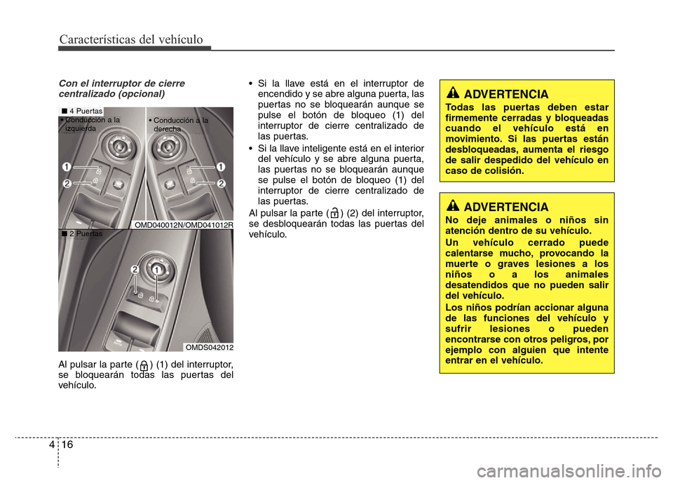 Hyundai Elantra 2015  Manual del propietario (i35) (in Spanish) Características del vehículo
16 4
Con el interruptor de cierre
centralizado (opcional)
Al pulsar la parte ( ) (1) del interruptor,
se bloquearán todas las puertas del
vehículo.• Si la llave est