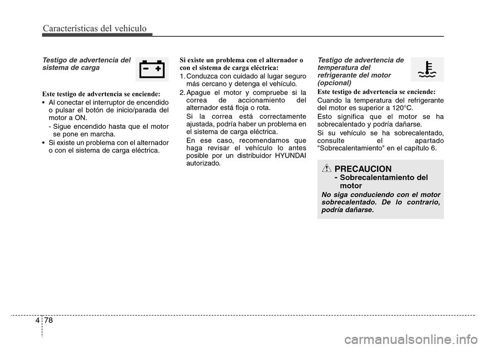 Hyundai Elantra 2015  Manual del propietario (i35) (in Spanish) Características del vehículo
78 4
Testigo de advertencia del
sistema de carga
Este testigo de advertencia se enciende:
• Al conectar el interruptor de encendido
o pulsar el botón de inicio/parada