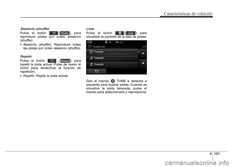 Hyundai Elantra 2015  Manual del propietario (i35) (in Spanish) 4191
Características de vehículo
Aleatorio (shuffle)
Pulse el botón  ( ) para
reproducir pistas por orden aleatorio
(shuffle).
• Aleatorio (shuffle): Reproduce todas
las pistas por orden aleatori