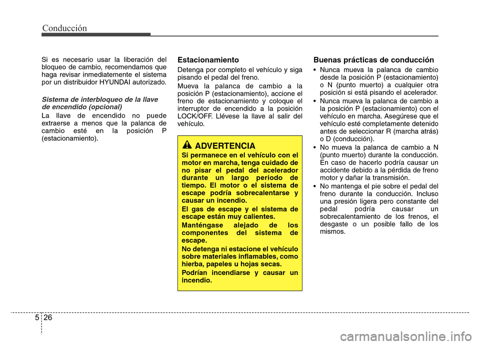 Hyundai Elantra 2015  Manual del propietario (i35) (in Spanish) Conducción
26 5
Si es necesario usar la liberación del
bloqueo de cambio, recomendamos que
haga revisar inmediatemente el sistema
por un distribuidor HYUNDAI autorizado.
Sistema de interbloqueo de l