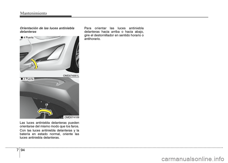 Hyundai Elantra 2015  Manual del propietario (i35) (in Spanish) Mantenimiento
94 7
Orientación de las luces antiniebla
delanteras
Las luces antiniebla delanteras pueden
orientarse del mismo modo que los faros.
Con las luces antiniebla delanteras y la
batería en 