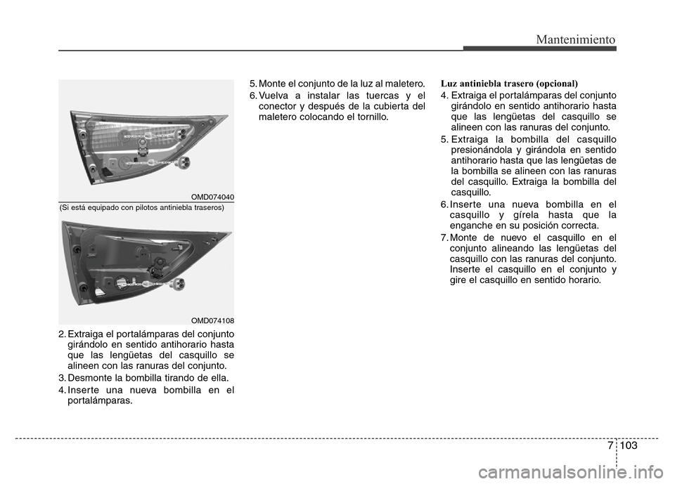 Hyundai Elantra 2015  Manual del propietario (i35) (in Spanish) 7 103
Mantenimiento
2. Extraiga el portalámparas del conjunto
girándolo en sentido antihorario hasta
que las lengüetas del casquillo se
alineen con las ranuras del conjunto.
3. Desmonte la bombilla