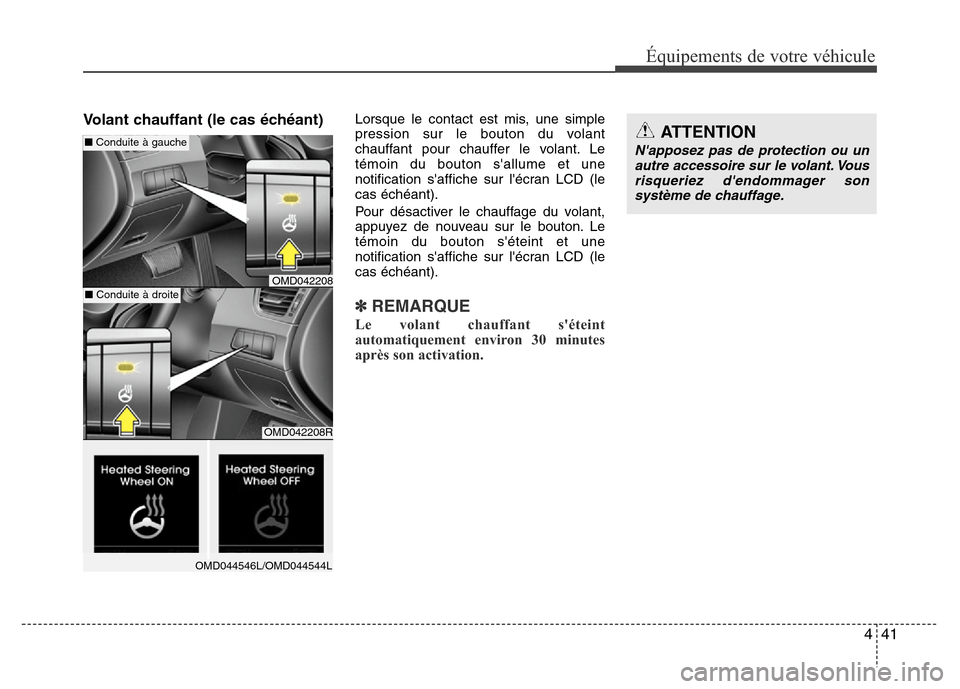 Hyundai Elantra 2015  Manuel du propriétaire (in French) 441
Équipements de votre véhicule
Volant chauffant (le cas échéant)Lorsque le contact est mis, une simple
pression sur le bouton du volant
chauffant pour chauffer le volant. Le
témoin du bouton s