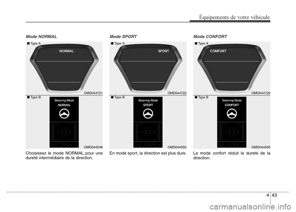 Hyundai Elantra 2015  Manuel du propriétaire (in French) 443
Équipements de votre véhicule
Mode NORMAL
Choisissez le mode NORMAL pour une
dureté intermédiaire de la direction.
Mode SPORT
En mode sport, la direction est plus dure.
Mode CONFORT
Le mode co