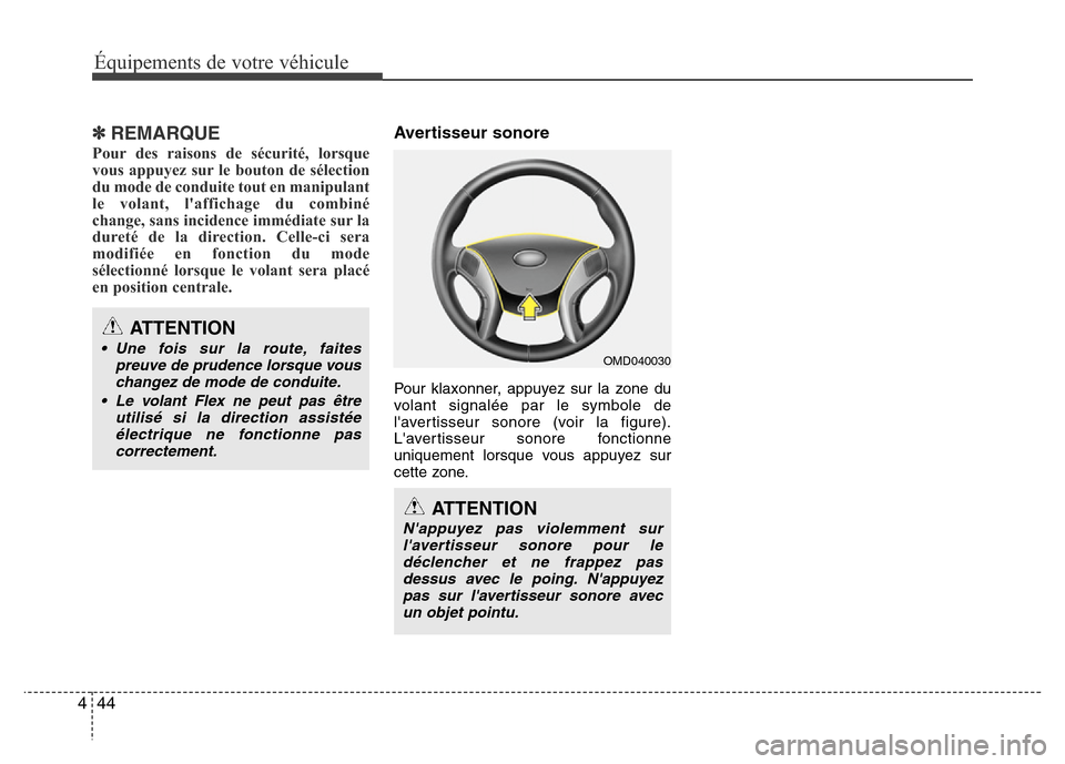 Hyundai Elantra 2015  Manuel du propriétaire (in French) 44 4
Équipements de votre véhicule
✽REMARQUE
Pour des raisons de sécurité, lorsque
vous appuyez sur le bouton de sélection
du mode de conduite tout en manipulant
le volant, laffichage du combi