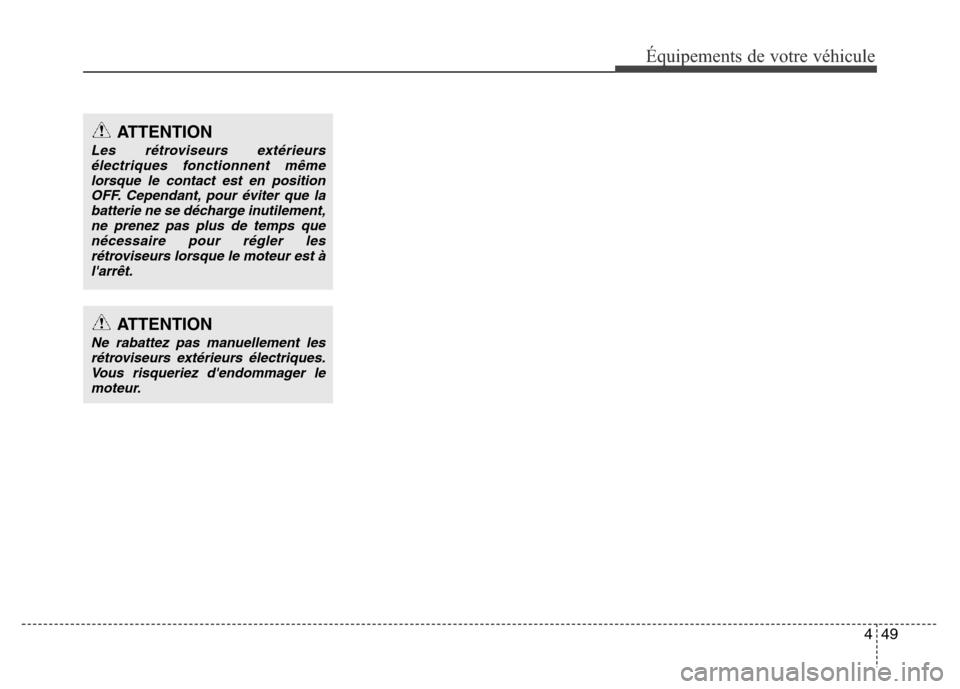 Hyundai Elantra 2015  Manuel du propriétaire (in French) 449
Équipements de votre véhicule
ATTENTION
Les rétroviseurs extérieurs
électriques fonctionnent même
lorsque le contact est en position
OFF. Cependant, pour éviter que la
batterie ne se décha