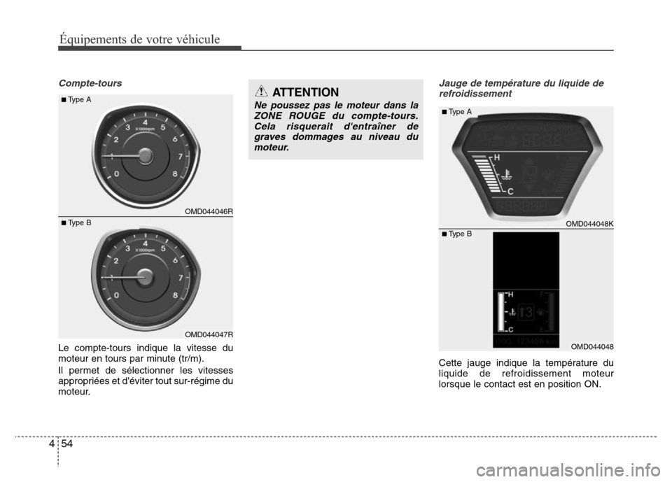 Hyundai Elantra 2015  Manuel du propriétaire (in French) 54 4
Équipements de votre véhicule
Compte-toursJauge de température du liquide de
refroidissement
Cette jauge indique la température du
liquide de refroidissement moteur
lorsque le contact est en 