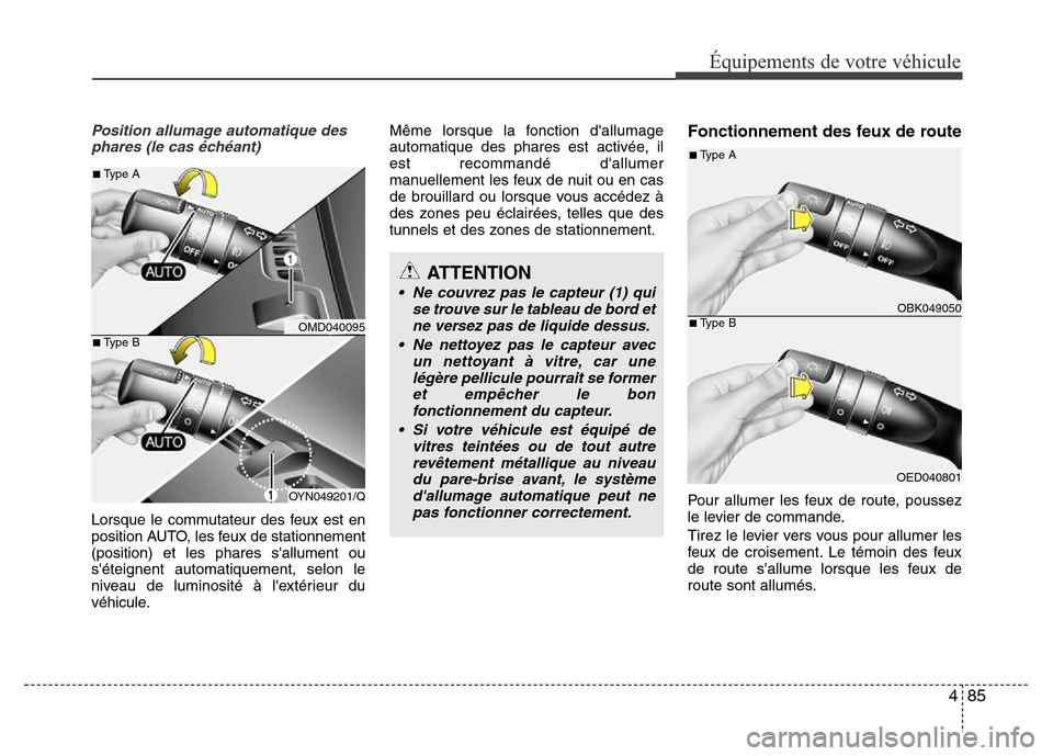 Hyundai Elantra 2015  Manuel du propriétaire (in French) 485
Équipements de votre véhicule
Position allumage automatique des
phares (le cas échéant)
Lorsque le commutateur des feux est en
position AUTO, les feux de stationnement
(position) et les phares