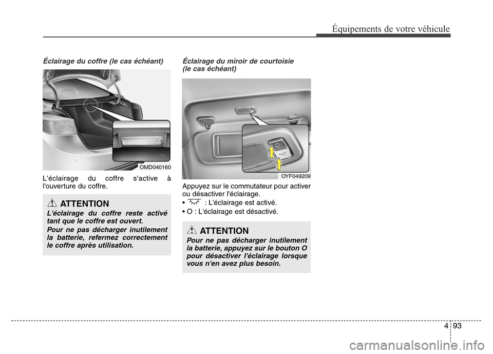 Hyundai Elantra 2015  Manuel du propriétaire (in French) 493
Équipements de votre véhicule
Éclairage du coffre (le cas échéant)
Léclairage du coffre sactive à
louverture du coffre.
Éclairage du miroir de courtoisie 
(le cas échéant)
Appuyez sur