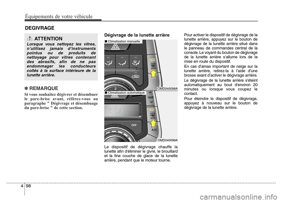 Hyundai Elantra 2015  Manuel du propriétaire (in French) Équipements de votre véhicule
98 4
✽ REMARQUE
Si vous souhaitez dégivrer et désembuer
le pare-brise avant, référez-vous au
paragraphe " Dégivrage et désembuage
du pare-brise " de cette secti