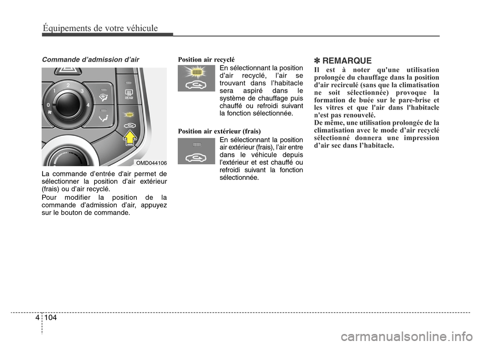 Hyundai Elantra 2015  Manuel du propriétaire (in French) Équipements de votre véhicule
104 4
Commande d’admission d’air
La commande d’entrée dair permet de
sélectionner la position d’air extérieur
(frais) ou d’air recyclé.
Pour modifier la 