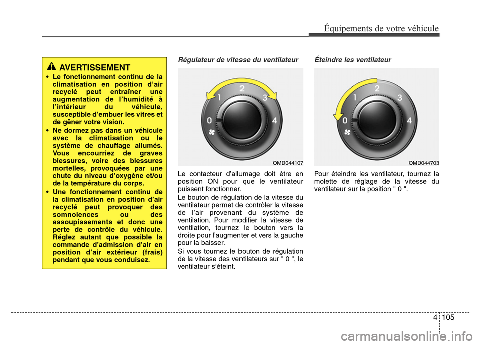 Hyundai Elantra 2015  Manuel du propriétaire (in French) 4105
Équipements de votre véhicule
Régulateur de vitesse du ventilateur
Le contacteur d’allumage doit être en
position ON pour que le ventilateur
puissent fonctionner.
Le bouton de régulation d