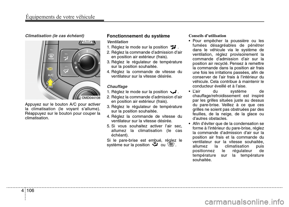 Hyundai Elantra 2015  Manuel du propriétaire (in French) Équipements de votre véhicule
106 4
Climatisation (le cas échéant)
Appuyez sur le bouton A/C pour activer
la climatisation (le voyant s’allume).
Réappuyez sur le bouton pour couper la
climatisa