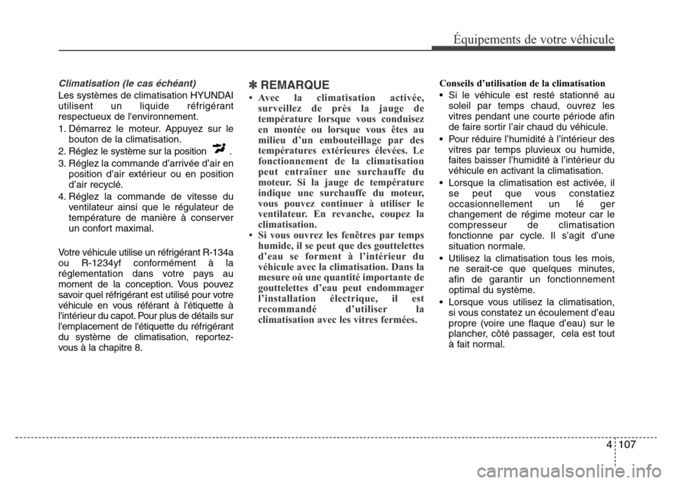 Hyundai Elantra 2015  Manuel du propriétaire (in French) 4107
Équipements de votre véhicule
Climatisation (le cas échéant)
Les systèmes de climatisation HYUNDAI
utilisent un liquide réfrigérant
respectueux de lenvironnement.
1. Démarrez le moteur. 