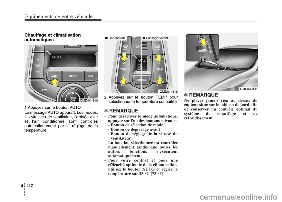 Hyundai Elantra 2015  Manuel du propriétaire (in French) Équipements de votre véhicule
112 4
Chauffage et climatisation
automatiques
1.Appuyez sur le bouton AUTO.
Le message AUTO apparaît. Les modes,
les vitesses de ventilation, l’arrivée d’air
et l