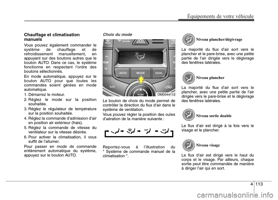 Hyundai Elantra 2015  Manuel du propriétaire (in French) 4113
Équipements de votre véhicule
Chauffage et climatisation
manuels
Vous pouvez également commander le
système de chauffage et de
refroidissement manuellement, en
appuyant sur des boutons autres