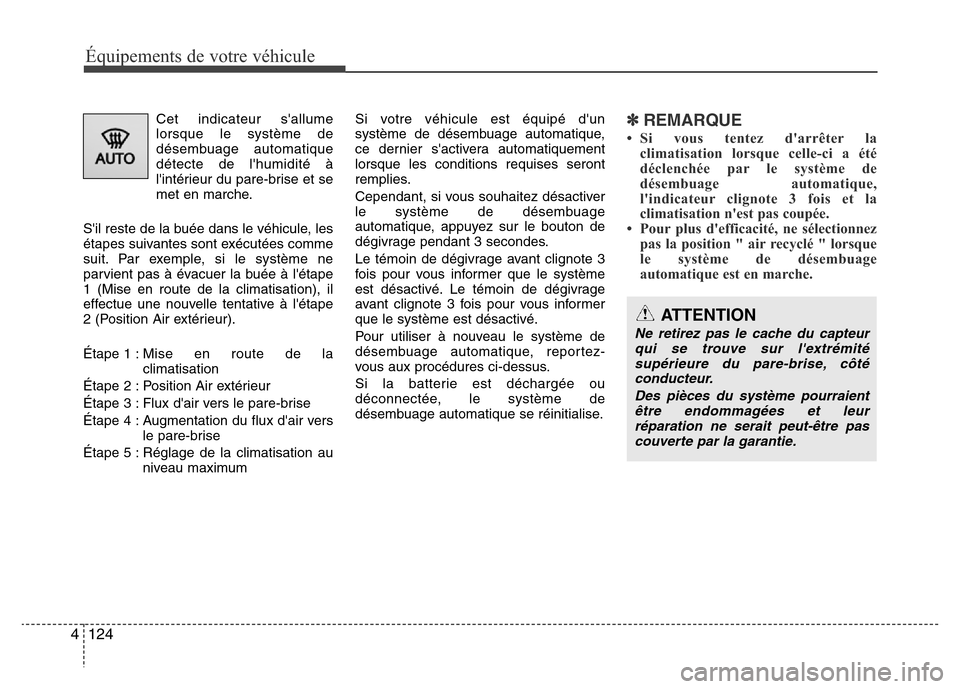Hyundai Elantra 2015  Manuel du propriétaire (in French) Équipements de votre véhicule
124 4
Cet indicateur sallume
lorsque le système de
désembuage automatique
détecte de lhumidité à
lintérieur du pare-brise et se
met en marche.
Sil reste de la
