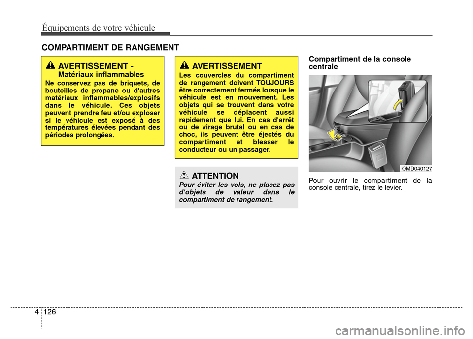 Hyundai Elantra 2015  Manuel du propriétaire (in French) Équipements de votre véhicule
126 4
Compartiment de la console
centrale
Pour ouvrir le compartiment de la
console centrale, tirez le levier.
COMPARTIMENT DE RANGEMENT
AVERTISSEMENT -
Matériaux infl