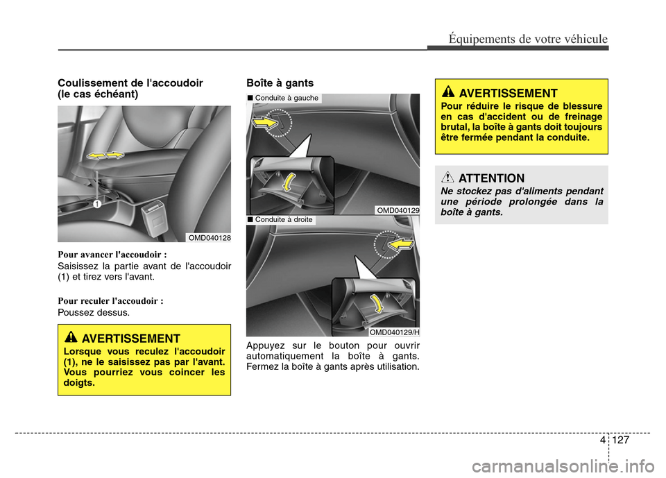 Hyundai Elantra 2015  Manuel du propriétaire (in French) 4127
Équipements de votre véhicule
Coulissement de laccoudoir 
(le cas échéant)
Pour avancer laccoudoir :
Saisissez la partie avant de laccoudoir
(1) et tirez vers lavant.
Pour reculer laccou
