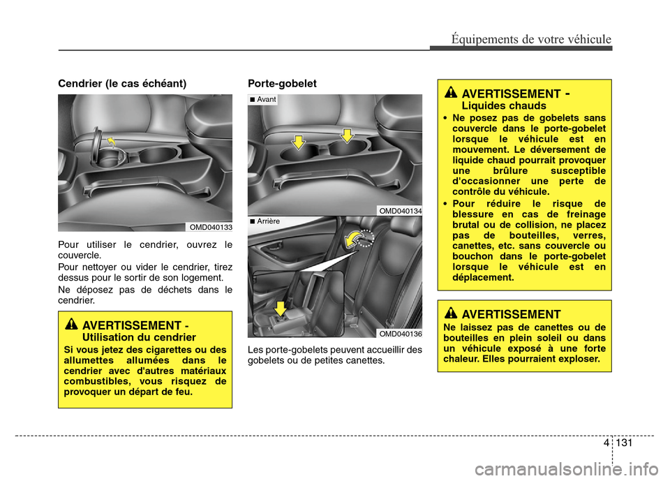 Hyundai Elantra 2015  Manuel du propriétaire (in French) 4131
Équipements de votre véhicule
Cendrier (le cas échéant)
Pour utiliser le cendrier, ouvrez le
couvercle.
Pour nettoyer ou vider le cendrier, tirez
dessus pour le sortir de son logement.
Ne dé