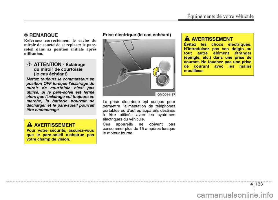 Hyundai Elantra 2015  Manuel du propriétaire (in French) 4133
Équipements de votre véhicule
✽REMARQUE
Refermez correctement le cache du
miroir de courtoisie et replacez le pare-
soleil dans sa position initiale après
utilisation. 
Prise électrique (le