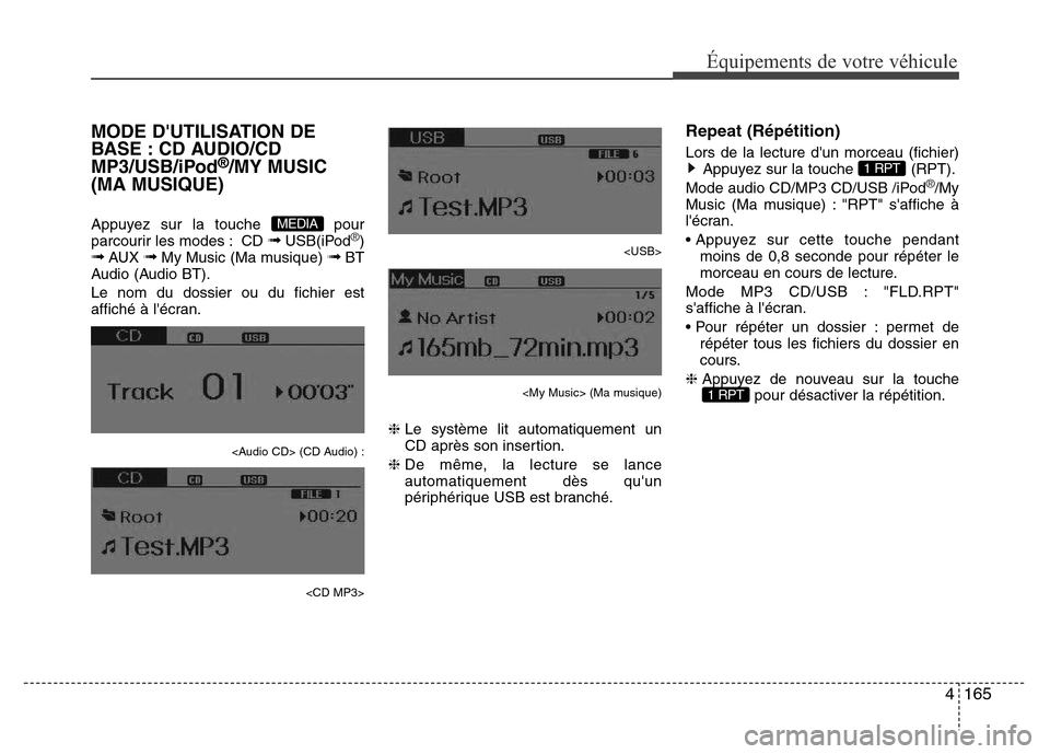 Hyundai Elantra 2015  Manuel du propriétaire (in French) 4165
Équipements de votre véhicule
MODE DUTILISATION DE
BASE : CD AUDIO/CD
MP3/USB/iPod
®/MY MUSIC
(MA MUSIQUE)
Appuyez sur la touche  pour
parcourir les modes : CD ➟USB(iPod®)➟AUX ➟My Musi