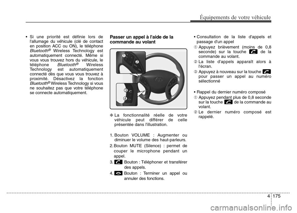 Hyundai Elantra 2015  Manuel du propriétaire (in French) 4175
Équipements de votre véhicule
• Si une priorité est définie lors de
lallumage du véhicule (clé de contact
en position ACC ou ON), le téléphone
Bluetooth®Wireless Technology est
automa
