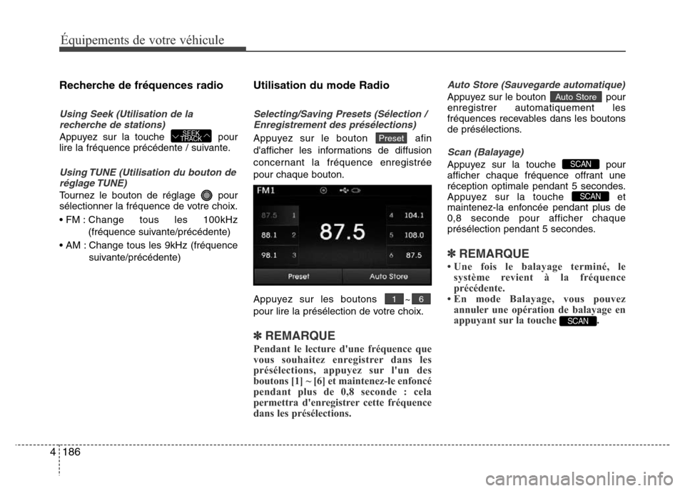 Hyundai Elantra 2015  Manuel du propriétaire (in French) 186 4
Équipements de votre véhicule
Recherche de fréquences radio
Using Seek (Utilisation de la
recherche de stations)
Appuyez sur la touche  pour
lire la fréquence précédente / suivante.
Using 