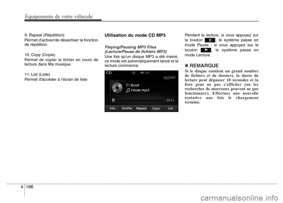 Hyundai Elantra 2015  Manuel du propriétaire (in French) 196 4
Équipements de votre véhicule
9. Repeat (Répétition)
Permet dactiver/de désactiver la fonction
de répétition
10. Copy (Copie)
Permet de copier le fichier en cours de
lecture dans Ma musi