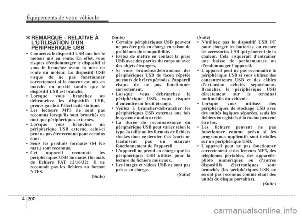 Hyundai Elantra 2015  Manuel du propriétaire (in French) 200 4
Équipements de votre véhicule
✽REMARQUE - RELATIVE À
LUTILISATION DUN
PÉRIPHÉRIQUE USB
• Connectez le dispositif USB une fois le
moteur mis en route. En effet, vous
risquez dendommag