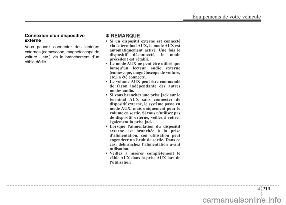 Hyundai Elantra 2015  Manuel du propriétaire (in French) 4213
Équipements de votre véhicule
Connexion dun dispositive
externe
Vous pouvez connecter des lecteurs
externes (camescope, magnétoscope de
voiture , etc.) via le branchement dun
câble dédié.