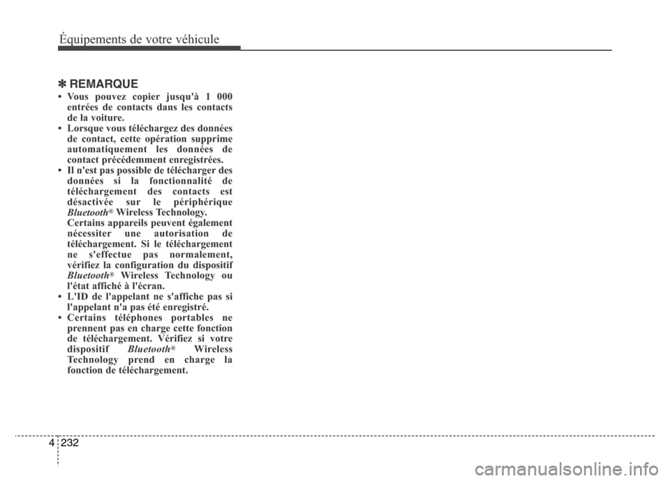 Hyundai Elantra 2015  Manuel du propriétaire (in French) 232 4
✽REMARQUE 
• Vous pouvez copier jusquà 1 000
entrées de contacts dans les contacts
de la voiture. 
• Lorsque vous téléchargez des données
de contact, cette opération supprime
automa