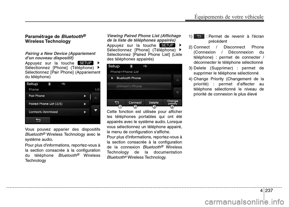 Hyundai Elantra 2015  Manuel du propriétaire (in French) 4237
Équipements de votre véhicule
Paramétrage de Bluetooth®
Wireless Technology
Pairing a New Device (Appariement
dun nouveau dispositif)
Appuyez sur la touche 
Sélectionnez [Phone] (Téléphon