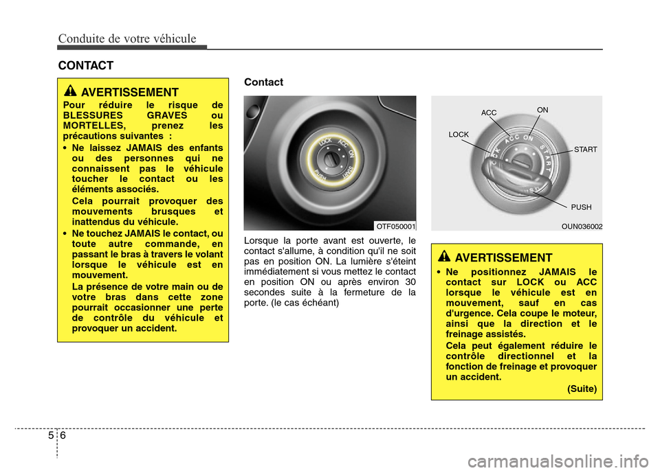 Hyundai Elantra 2015  Manuel du propriétaire (in French) Conduite de votre véhicule
6 5
Contact 
Lorsque la porte avant est ouverte, le
contact sallume, à condition quil ne soit
pas en position ON. La lumière séteint
immédiatement si vous mettez le 