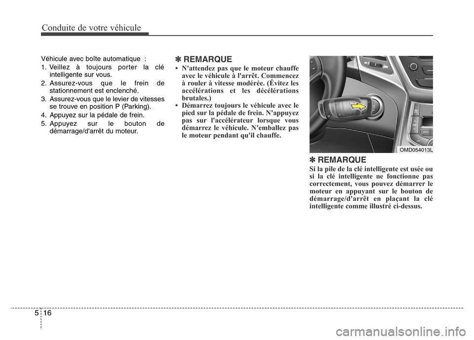 Hyundai Elantra 2015  Manuel du propriétaire (in French) Conduite de votre véhicule
16 5
Véhicule avec boîte automatique :
1. Veillez à toujours porter la clé
intelligente sur vous.
2. Assurez-vous que le frein de
stationnement est enclenché.
3. Assur