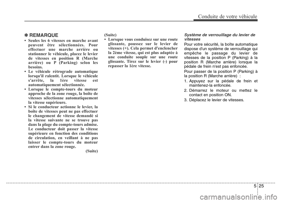 Hyundai Elantra 2015  Manuel du propriétaire (in French) 525
Conduite de votre véhicule
✽REMARQUE
• Seules les 6 vitesses en marche avant
peuvent être sélectionnées. Pour
effectuer une marche arrière ou
stationner le véhicule, placez le levier
de 