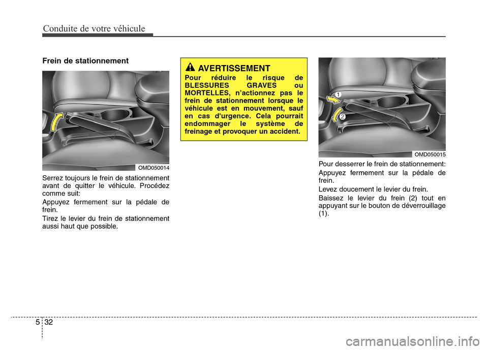 Hyundai Elantra 2015  Manuel du propriétaire (in French) Conduite de votre véhicule
32 5
Frein de stationnement
Serrez toujours le frein de stationnement
avant de quitter le véhicule. Procédez
comme suit:
Appuyez fermement sur la pédale de
frein.
Tirez 