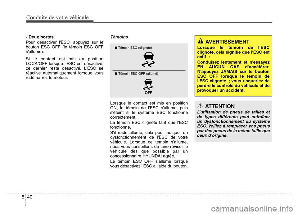 Hyundai Elantra 2015  Manuel du propriétaire (in French) Conduite de votre véhicule
40 5
- Deux portes
Pour désactiver lESC, appuyez sur le
bouton ESC OFF (le témoin ESC OFF
sallume).
Si le contact est mis en position
LOCK/OFF lorsque lESC est désact