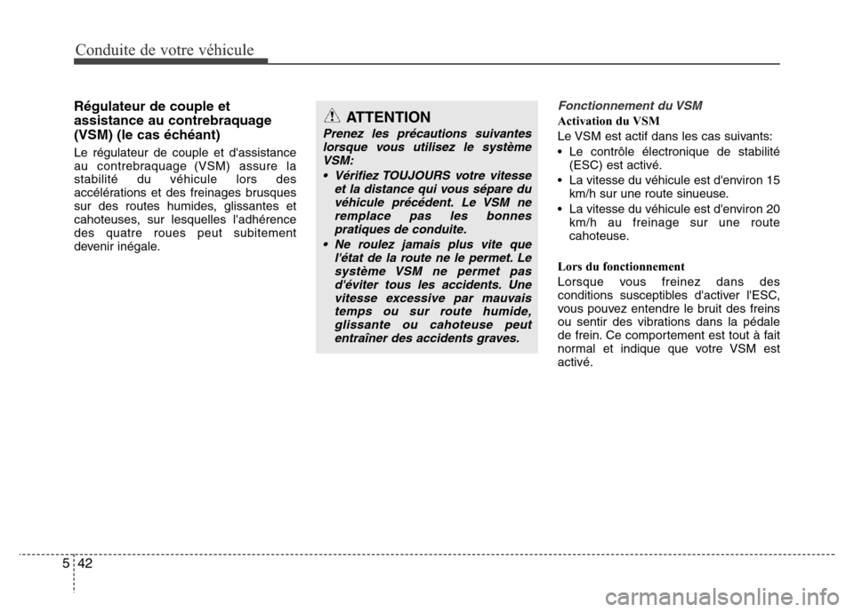 Hyundai Elantra 2015  Manuel du propriétaire (in French) Conduite de votre véhicule
42 5
Régulateur de couple et
assistance au contrebraquage
(VSM) (le cas échéant)  
Le régulateur de couple et dassistance
au contrebraquage (VSM) assure la
stabilité 