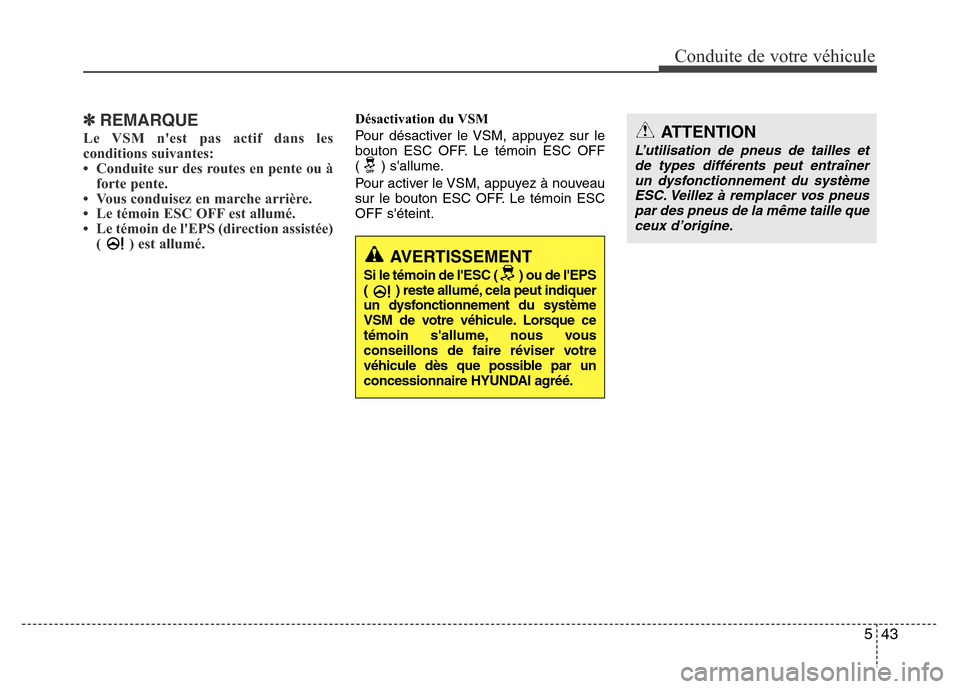 Hyundai Elantra 2015  Manuel du propriétaire (in French) 543
Conduite de votre véhicule
ATTENTION
L’utilisation de pneus de tailles et
de types différents peut entraîner
un dysfonctionnement du système
ESC. Veillez à remplacer vos pneus
par des pneus