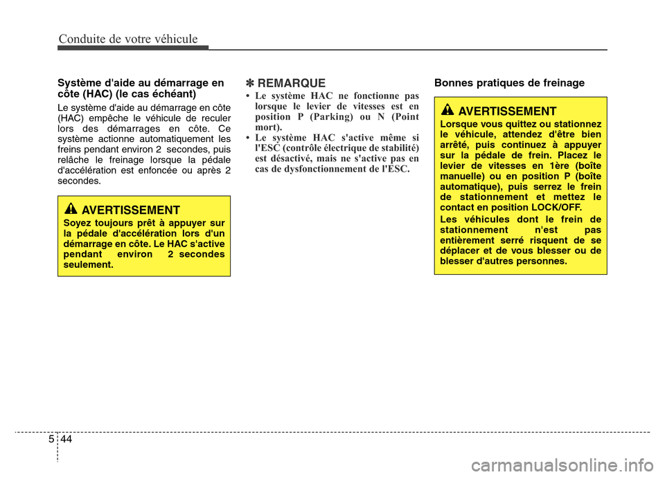 Hyundai Elantra 2015  Manuel du propriétaire (in French) Conduite de votre véhicule
44 5
Système daide au démarrage en
côte (HAC) (le cas échéant)  
Le système daide au démarrage en côte
(HAC) empêche le véhicule de reculer
lors des démarrages