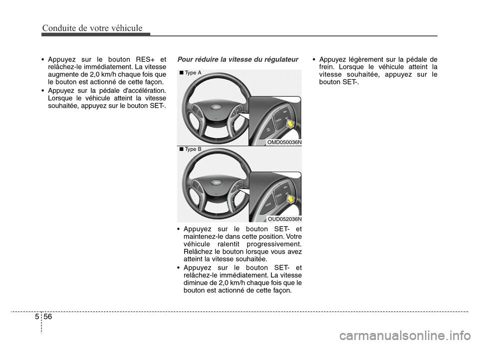 Hyundai Elantra 2015  Manuel du propriétaire (in French) Conduite de votre véhicule
56 5
• Appuyez sur le bouton RES+ et
relâchez-le immédiatement. La vitesse
augmente de 2,0 km/h chaque fois que
le bouton est actionné de cette façon.
• Appuyez sur