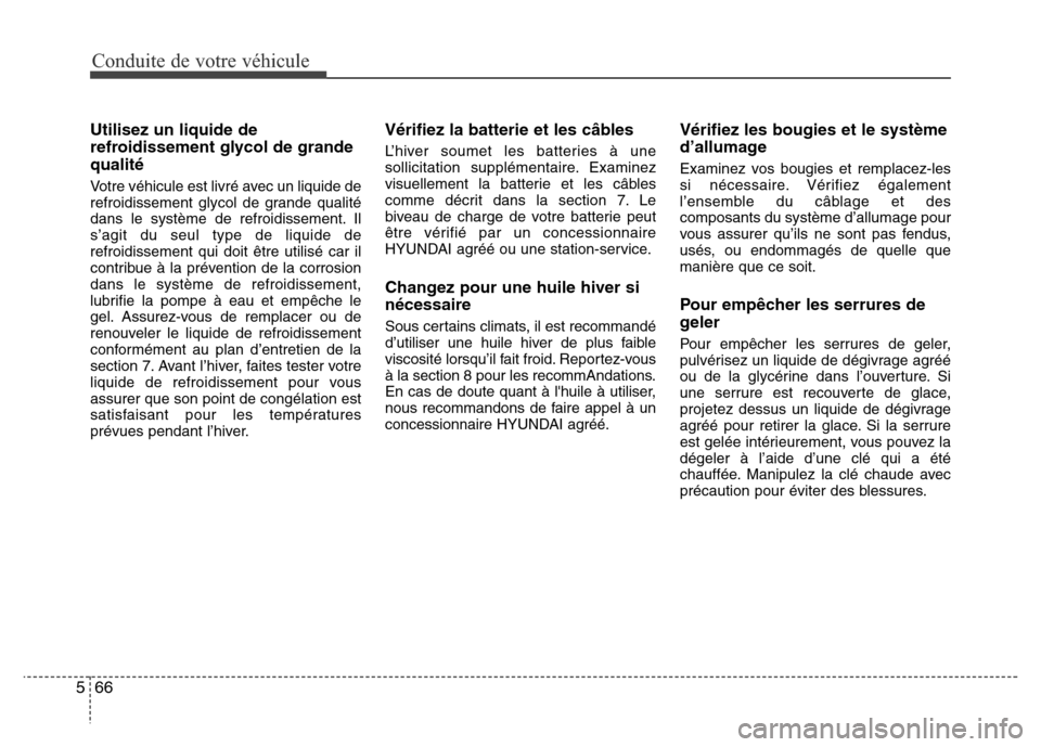 Hyundai Elantra 2015  Manuel du propriétaire (in French) Conduite de votre véhicule
66 5
Utilisez un liquide de
refroidissement glycol de grande
qualité
Votre véhicule est livré avec un liquide de
refroidissement glycol de grande qualité
dans le systè