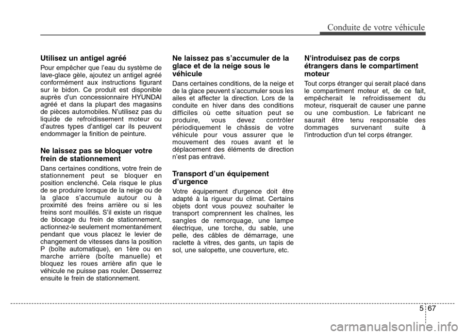 Hyundai Elantra 2015  Manuel du propriétaire (in French) 567
Conduite de votre véhicule
Utilisez un antigel agréé
Pour empêcher que l’eau du système de
lave-glace gèle, ajoutez un antigel agréé
conformément aux instructions figurant
sur le bidon.