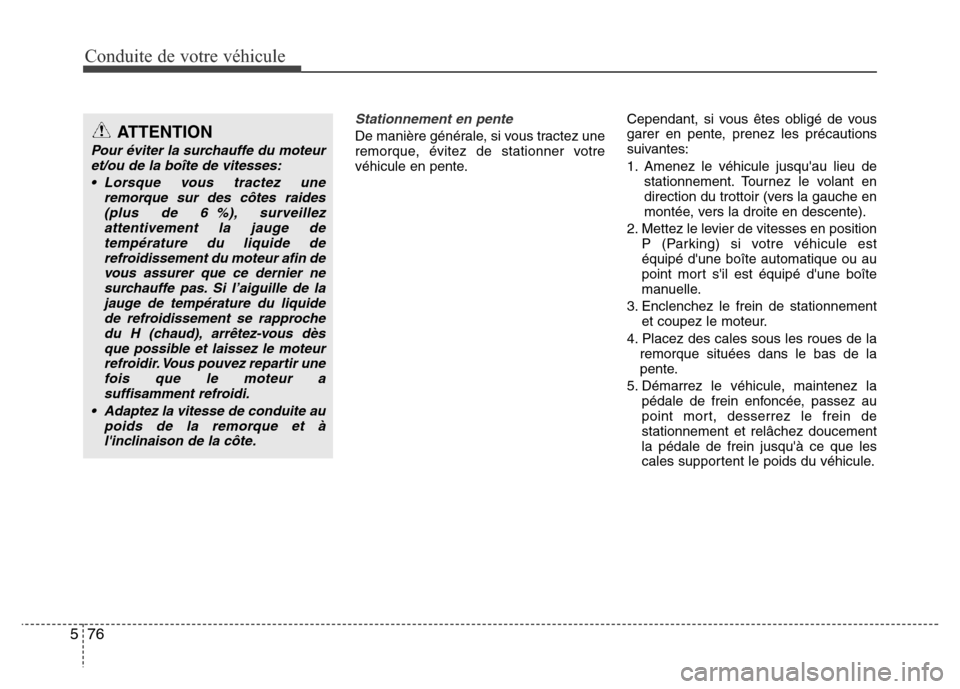 Hyundai Elantra 2015  Manuel du propriétaire (in French) Conduite de votre véhicule
76 5
Stationnement en pente
De manière générale, si vous tractez une
remorque, évitez de stationner votre
véhicule en pente.Cependant, si vous êtes obligé de vous
ga