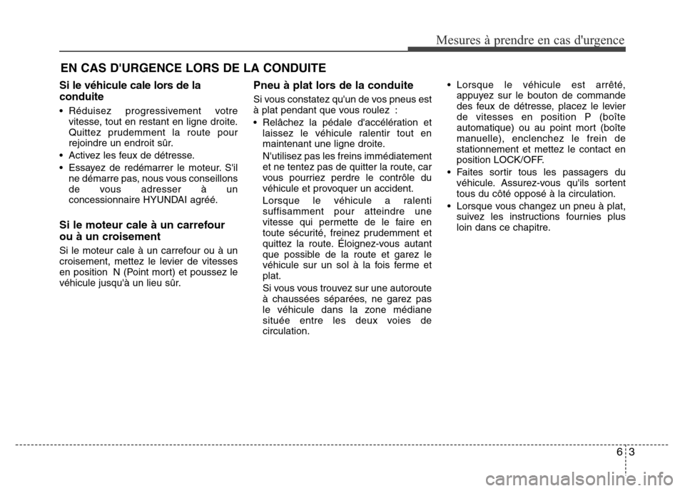 Hyundai Elantra 2015  Manuel du propriétaire (in French) Si le véhicule cale lors de la
conduite
• Réduisez progressivement votre
vitesse, tout en restant en ligne droite.
Quittez prudemment la route pour
rejoindre un endroit sûr.
• Activez les feux 